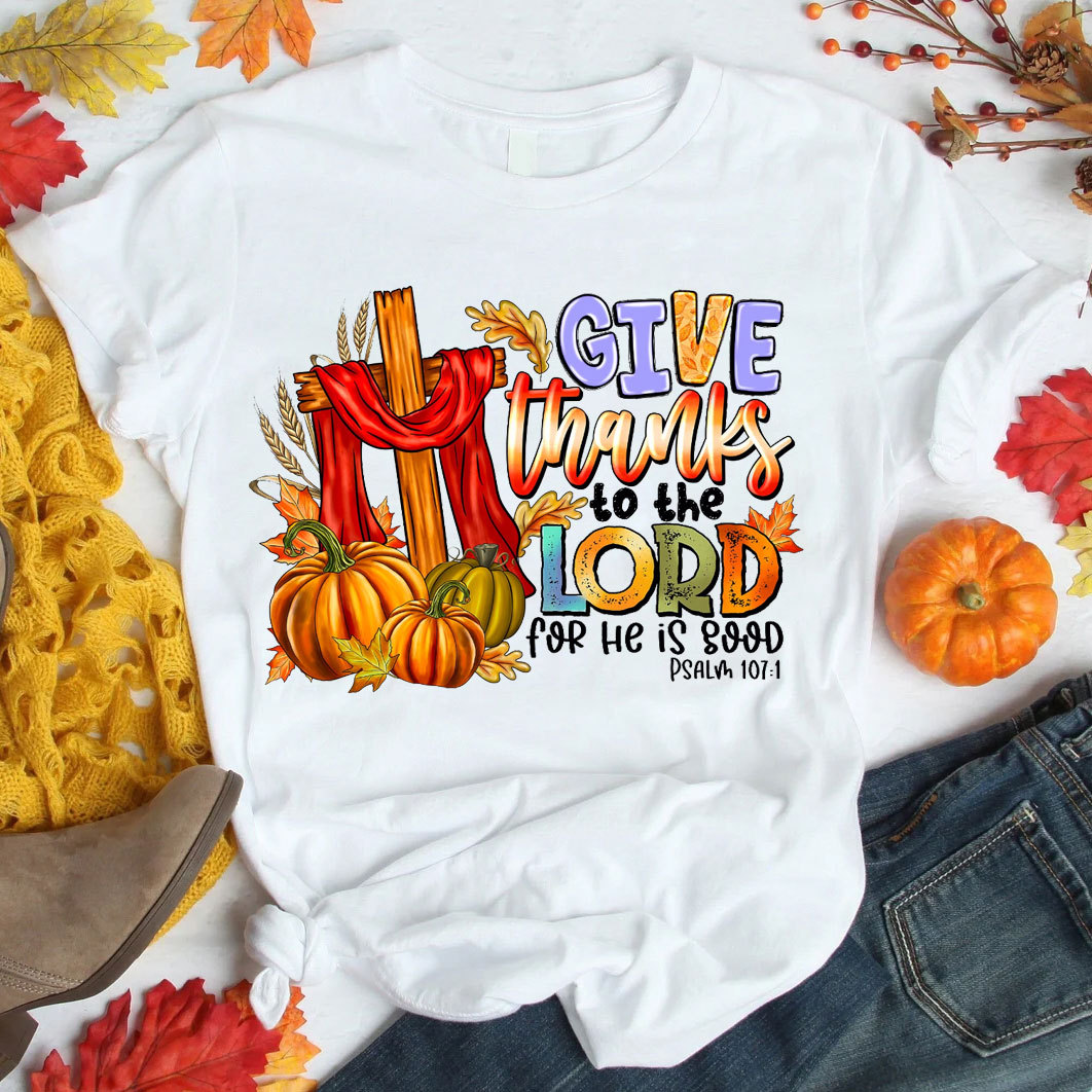 Give Thanks To The Lord For He Is Good Christian T-Shirt
