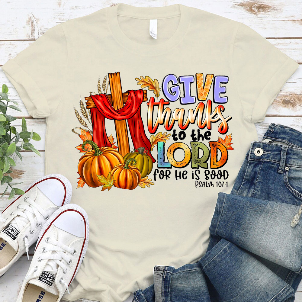 Give Thanks To The Lord For He Is Good Christian T-Shirt