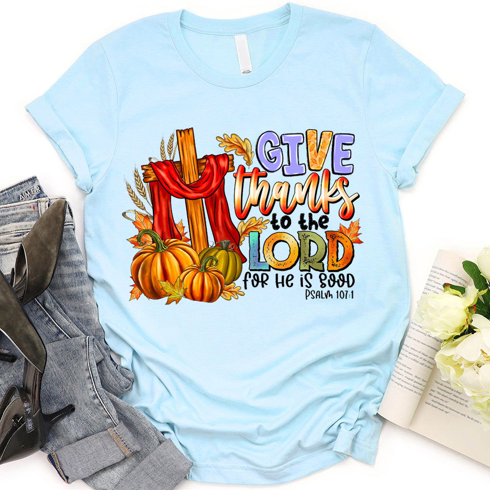 Give Thanks To The Lord For He Is Good Christian T-Shirt