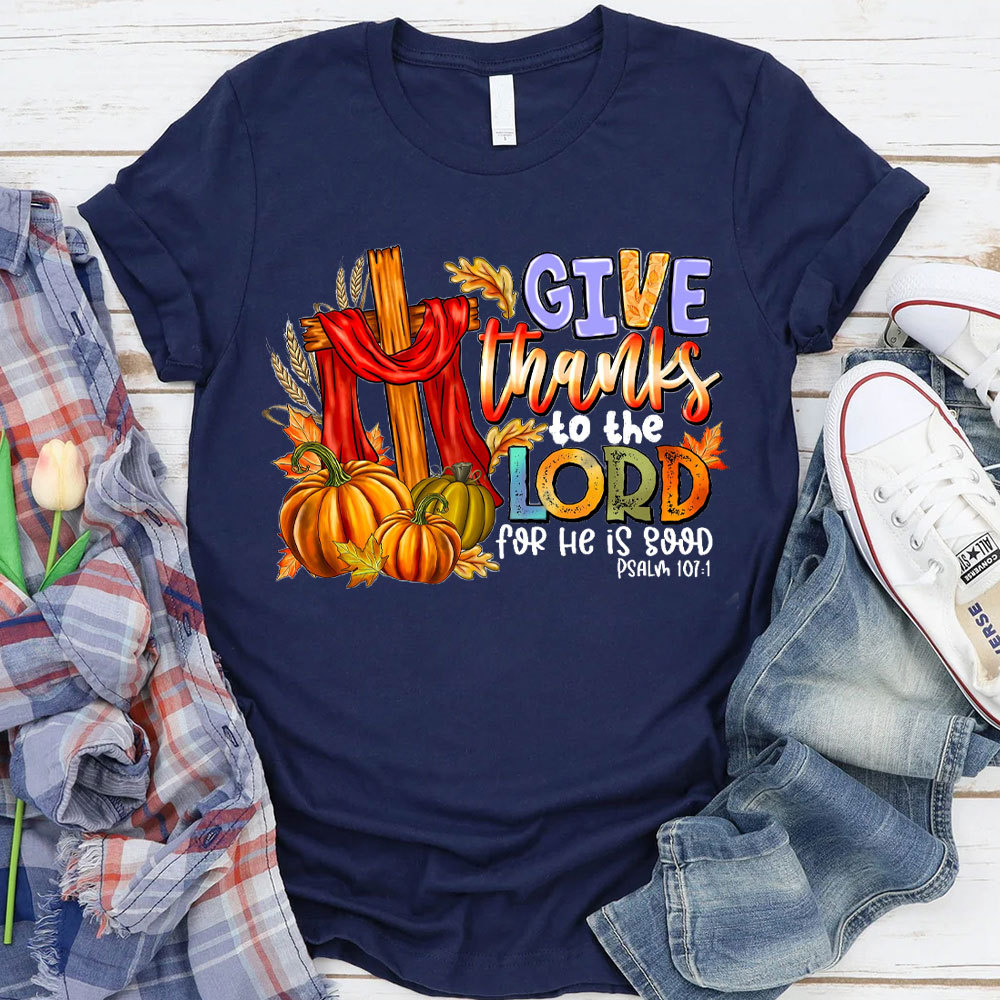 Give Thanks To The Lord For He Is Good Christian T-Shirt