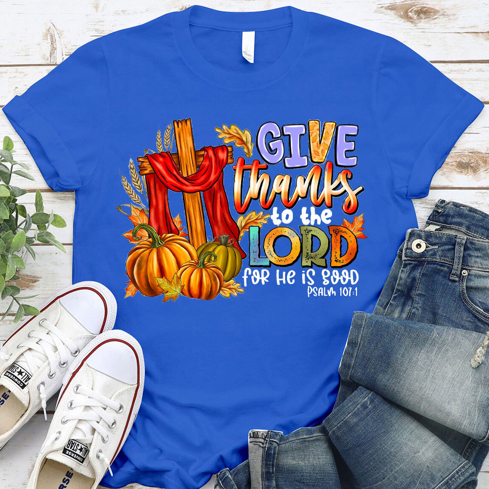 Give Thanks To The Lord For He Is Good Christian T-Shirt