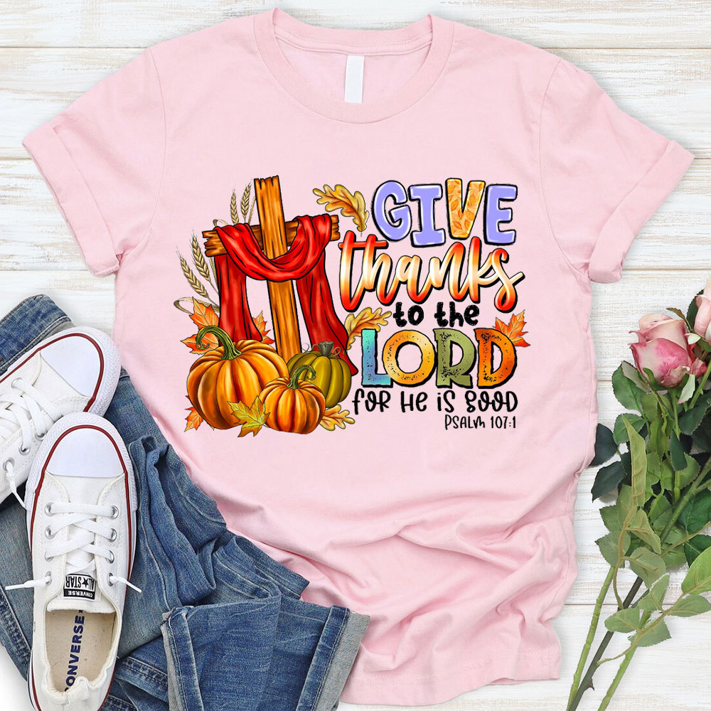 Give Thanks To The Lord For He Is Good Christian T-Shirt