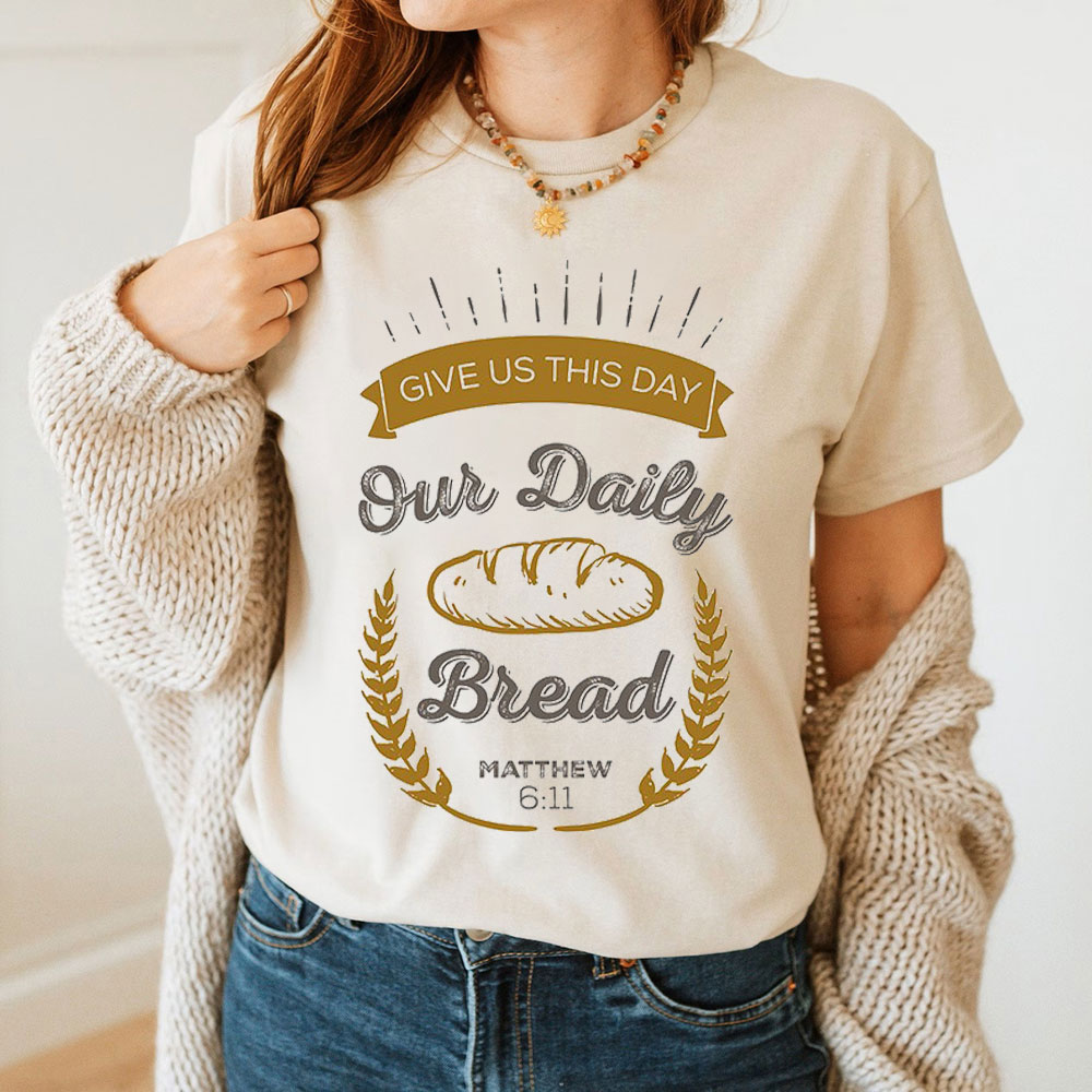 Give Us This Day Our Daily Bread Christian Matthew 6:11 T-Shirt