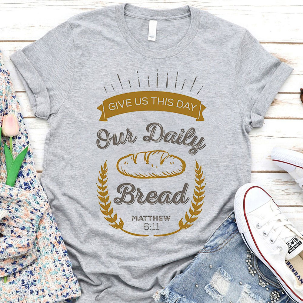 Give Us This Day Our Daily Bread Christian Matthew 6:11 T-Shirt