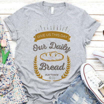 Give Us This Day Our Daily Bread Christian Matthew 6:11 T-Shirt