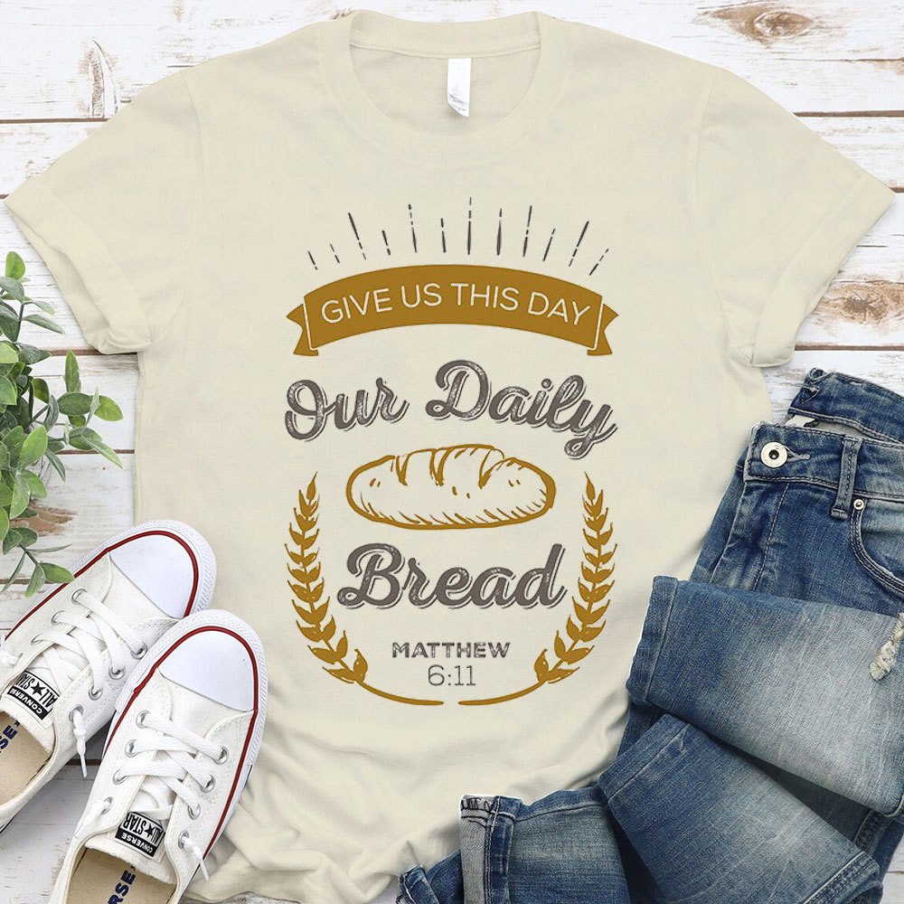 Give Us This Day Our Daily Bread Christian Matthew 6:11 T-Shirt