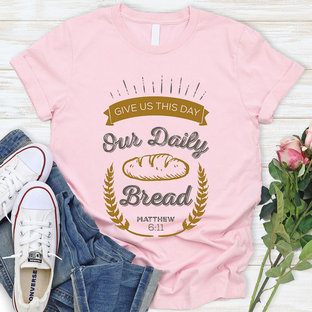 Give Us This Day Our Daily Bread Christian Matthew 6:11 T-Shirt
