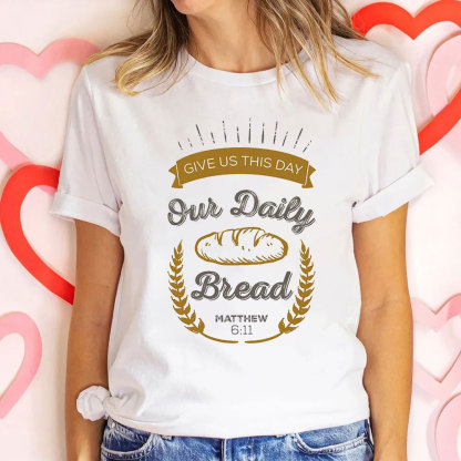 Give Us This Day Our Daily Bread Christian Matthew 6:11 T-Shirt