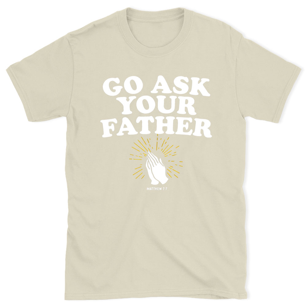 Go Ask Your Father Christian T-Shirt