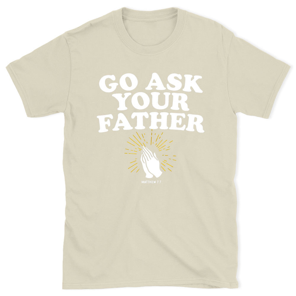 Go Ask Your Father Christian T-Shirt