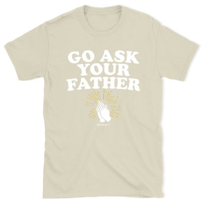 Go Ask Your Father Christian T-Shirt