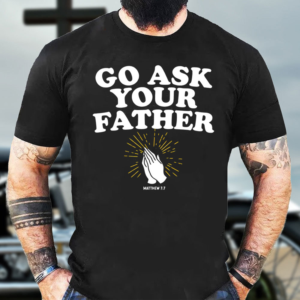 Go Ask Your Father Christian T-Shirt