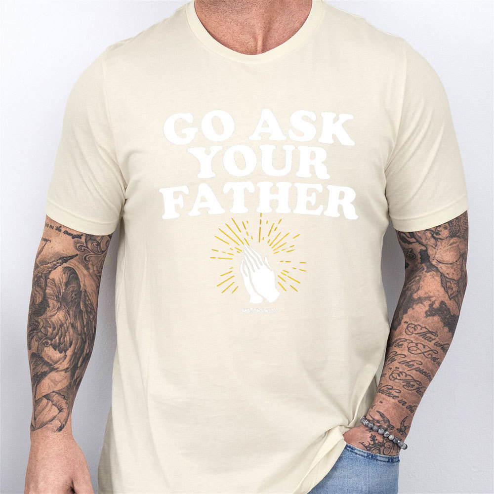 Go Ask Your Father Christian T-Shirt
