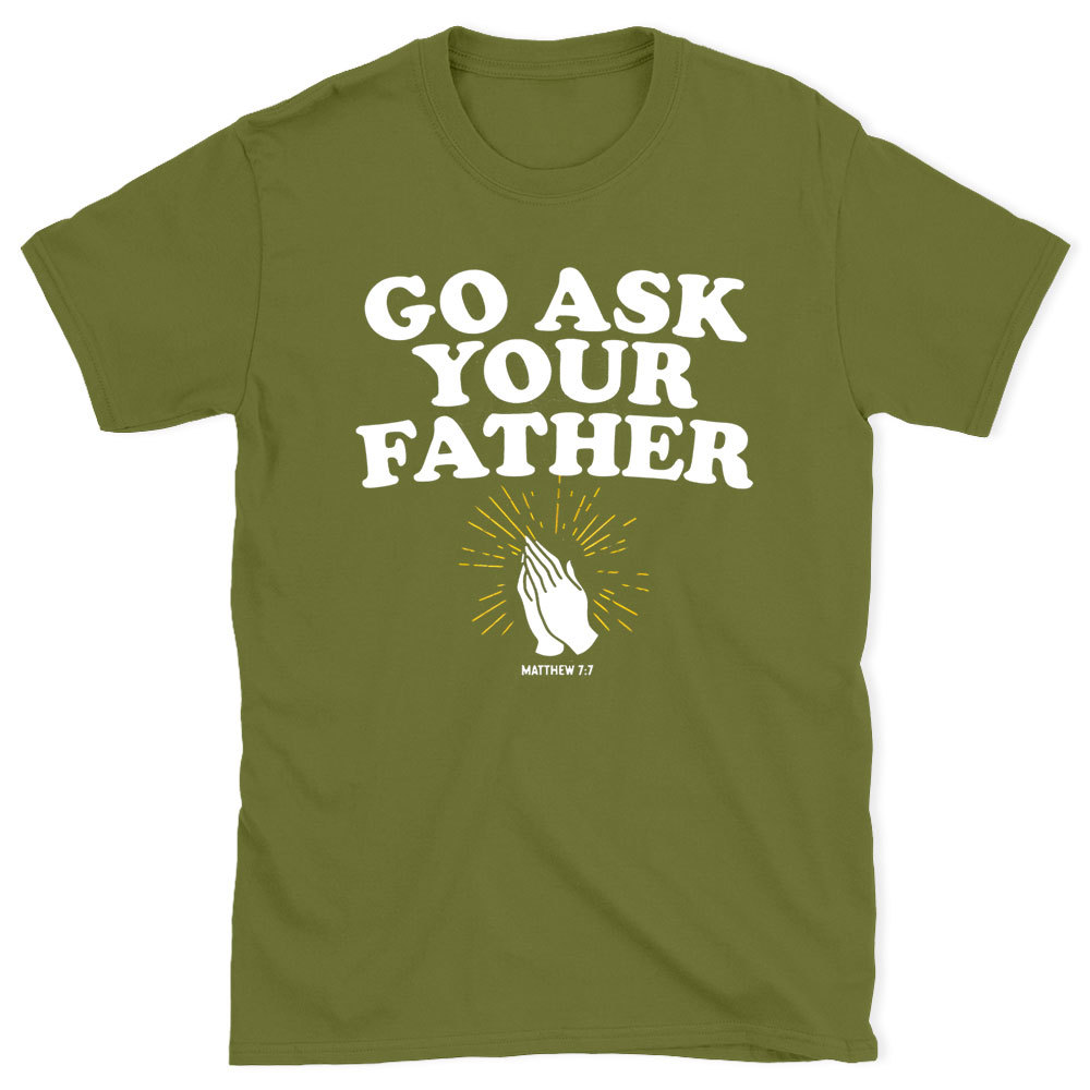 Go Ask Your Father Christian T-Shirt