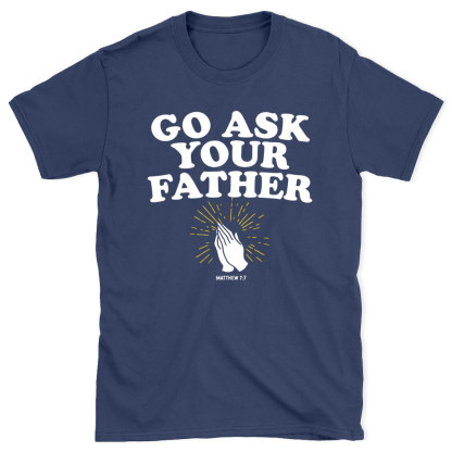 Go Ask Your Father Christian T-Shirt