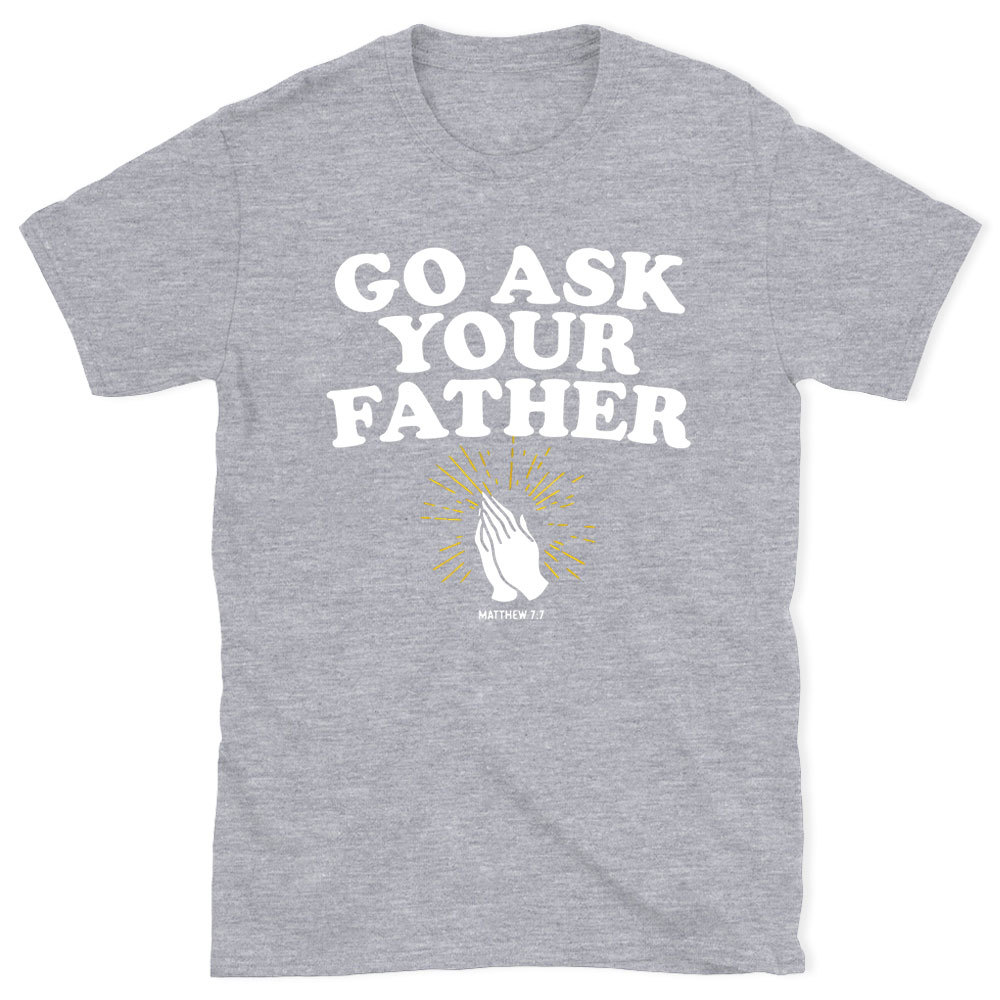 Go Ask Your Father Christian T-Shirt