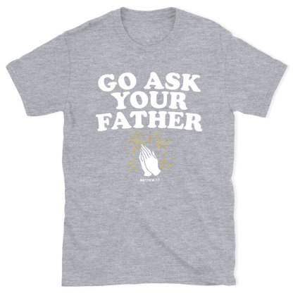 Go Ask Your Father Christian T-Shirt