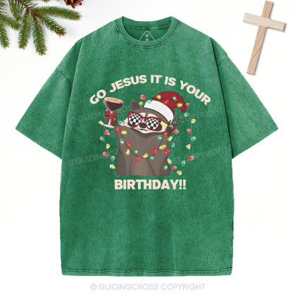 Go Jesus It Is Your Birthday!!Christian Washed T-Shirt