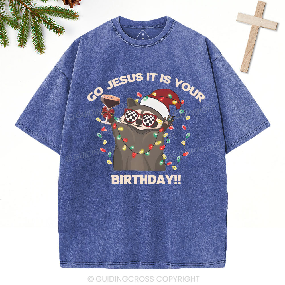 Go Jesus It Is Your Birthday!!Christian Washed T-Shirt
