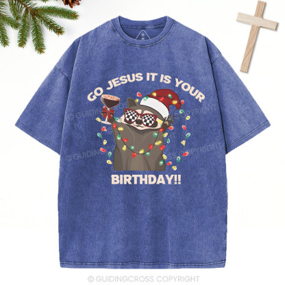 Go Jesus It Is Your Birthday!!Christian Washed T-Shirt