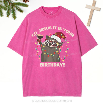 Go Jesus It Is Your Birthday!!Christian Washed T-Shirt