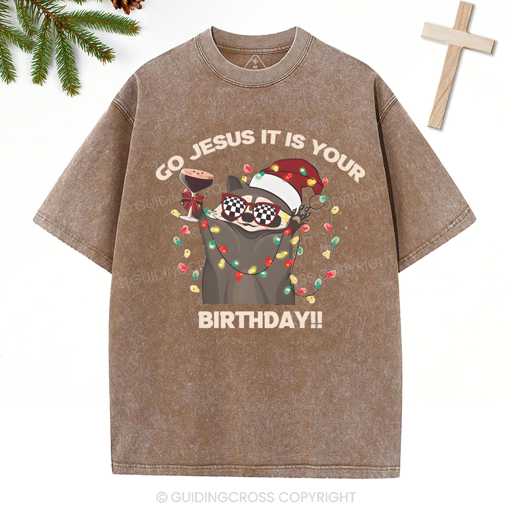 Go Jesus It Is Your Birthday!!Christian Washed T-Shirt