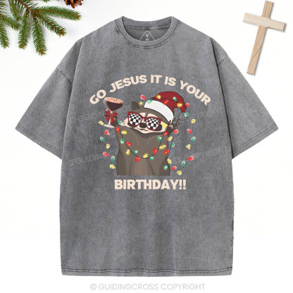 Go Jesus It Is Your Birthday!!Christian Washed T-Shirt