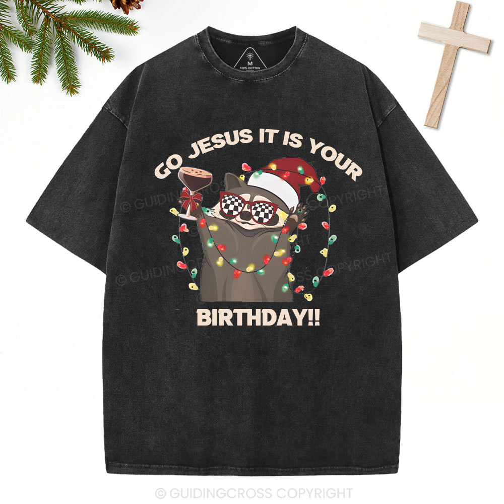 Go Jesus It Is Your Birthday!!Christian Washed T-Shirt