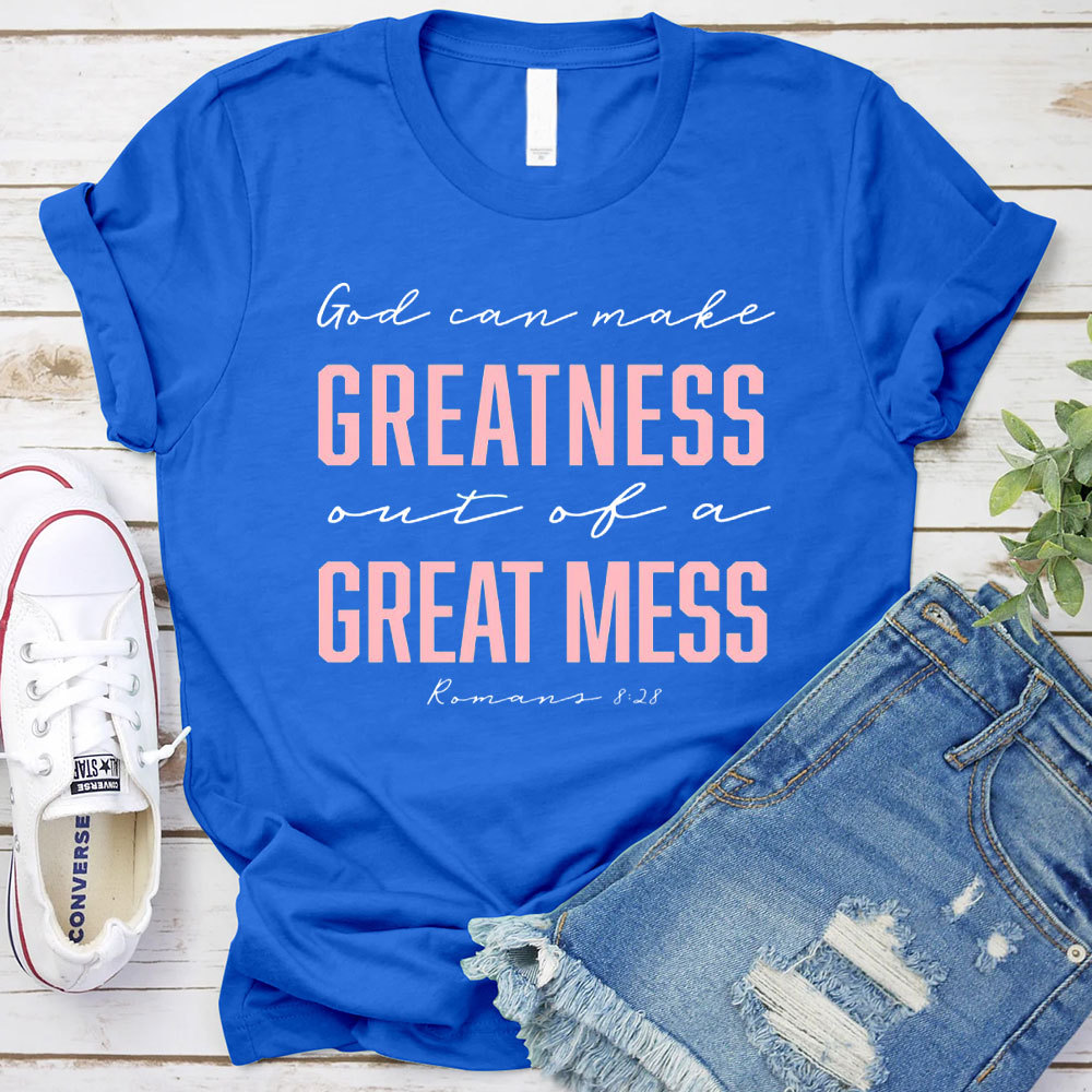 God Can Make Greatness Out Of A Great Mess Christian T-Shirt