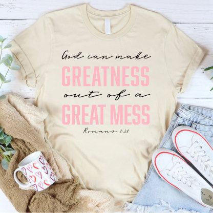 God Can Make Greatness Out Of A Great Mess Christian T-Shirt