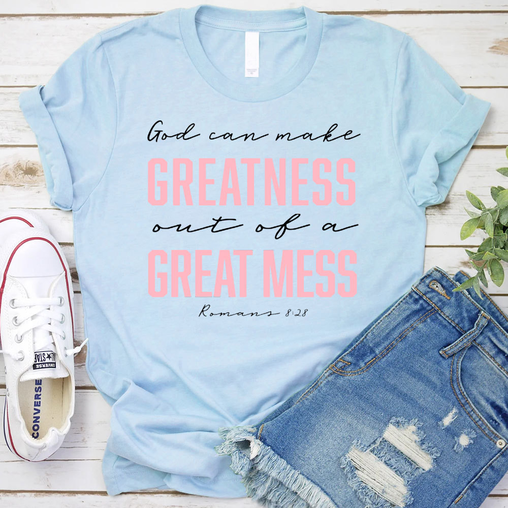 God Can Make Greatness Out Of A Great Mess Christian T-Shirt