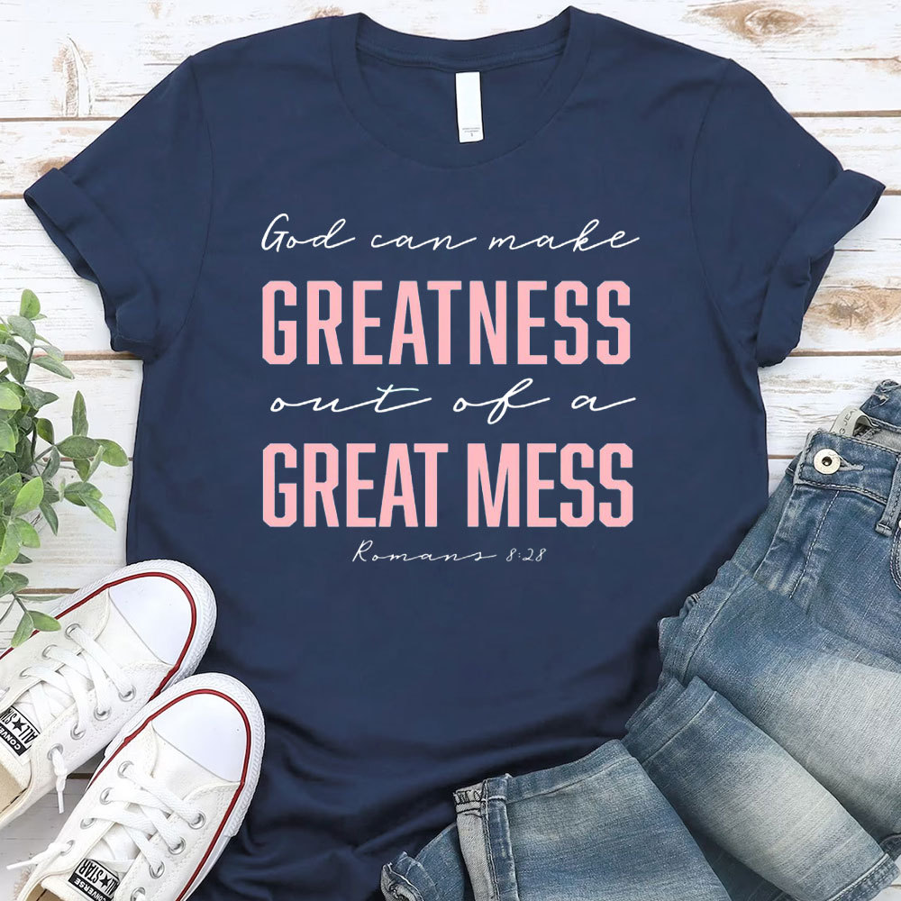 God Can Make Greatness Out Of A Great Mess Christian T-Shirt