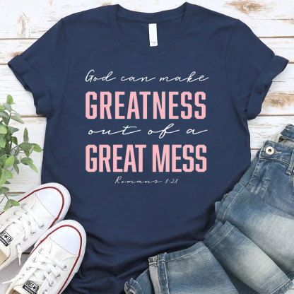 God Can Make Greatness Out Of A Great Mess Christian T-Shirt