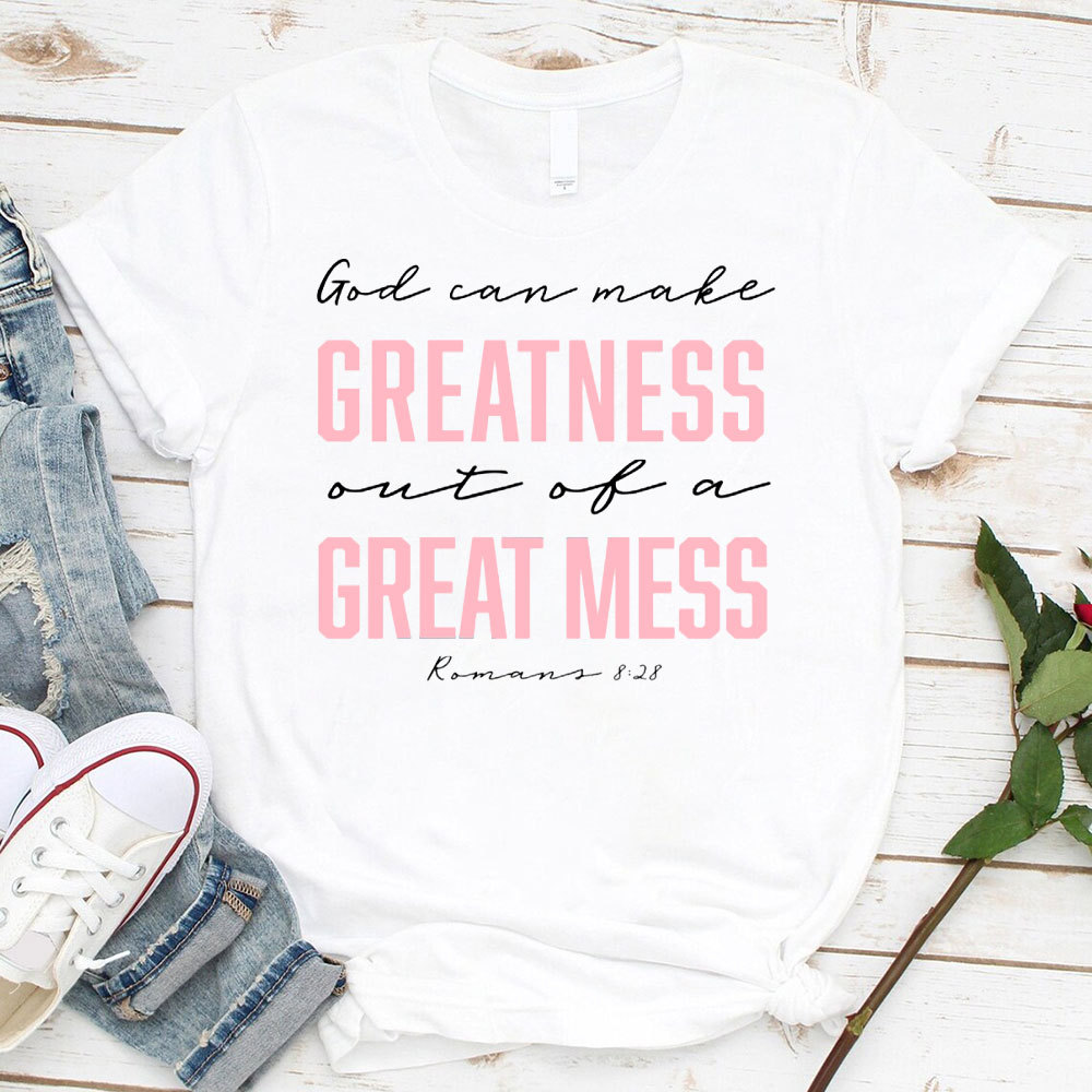 God Can Make Greatness Out Of A Great Mess Christian T-Shirt