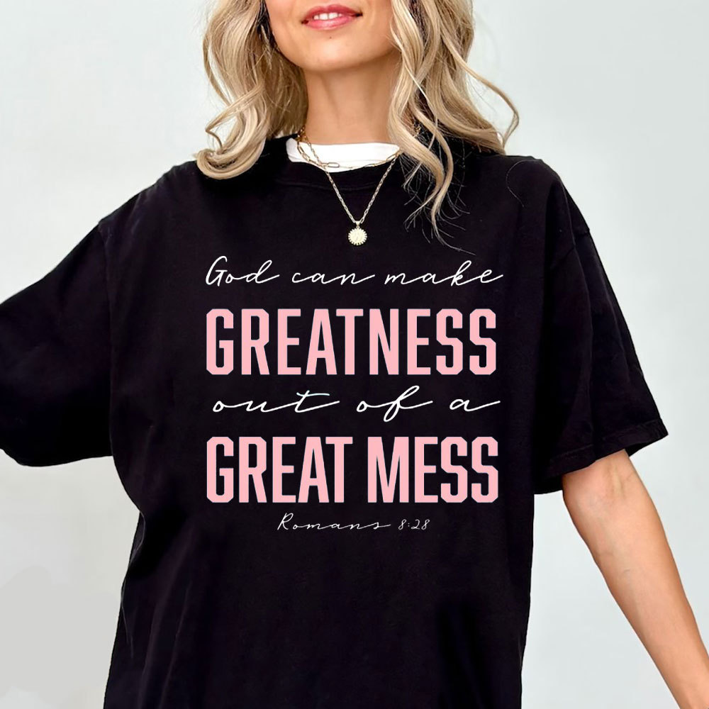 God Can Make Greatness Out Of A Great Mess Christian T-Shirt