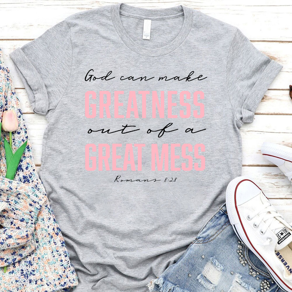 God Can Make Greatness Out Of A Great Mess Christian T-Shirt