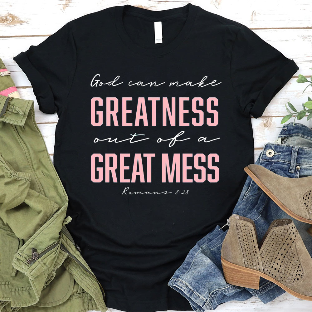 God Can Make Greatness Out Of A Great Mess Christian T-Shirt Sale ...