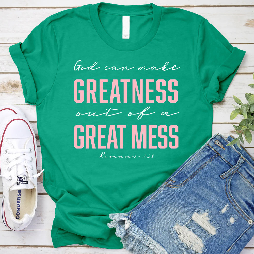 God Can Make Greatness Out Of A Great Mess Christian T-Shirt