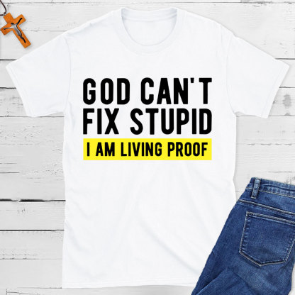 God Can Not Fix Stupid I Am Living Proof  Christian T-Shirt