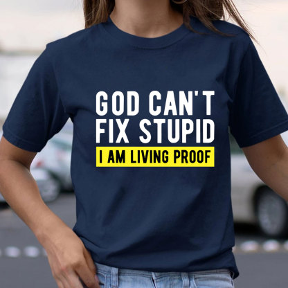 God Can Not Fix Stupid I Am Living Proof  Christian T-Shirt