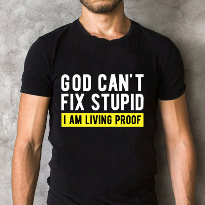God Can Not Fix Stupid I Am Living Proof  Christian T-Shirt