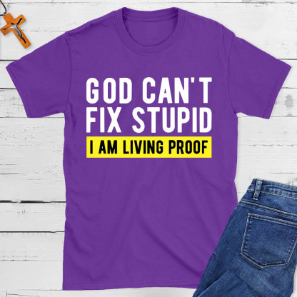 God Can Not Fix Stupid I Am Living Proof  Christian T-Shirt