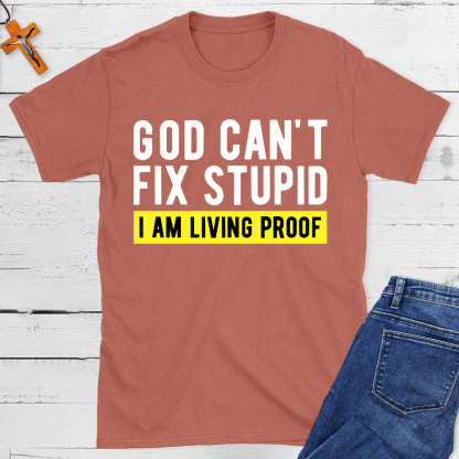 God Can Not Fix Stupid I Am Living Proof  Christian T-Shirt