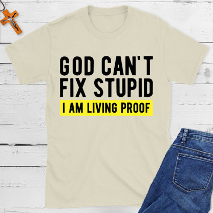 God Can Not Fix Stupid I Am Living Proof  Christian T-Shirt