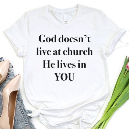 God Does Not Live At Church He Lives In You Christian T-Shirt