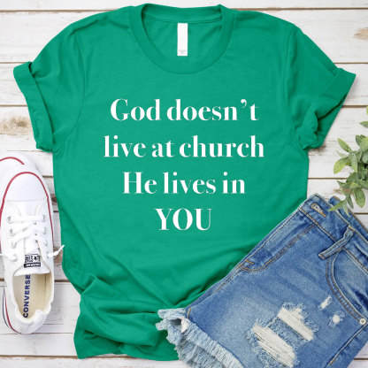 God Does Not Live At Church He Lives In You Christian T-Shirt