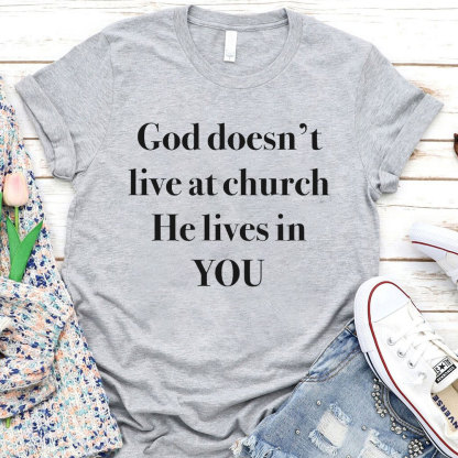God Does Not Live At Church He Lives In You Christian T-Shirt