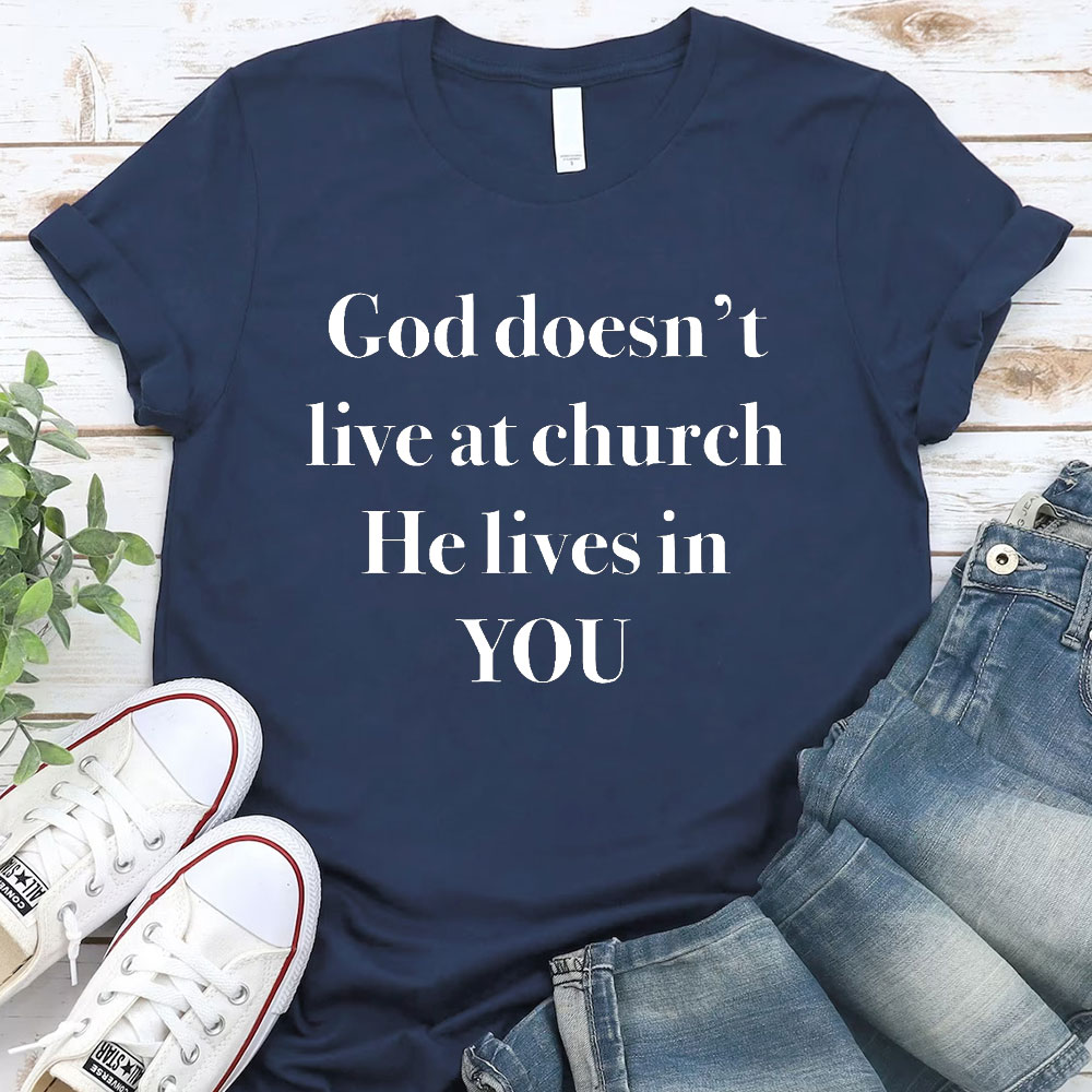 God Does Not Live At Church He Lives In You Christian T-Shirt