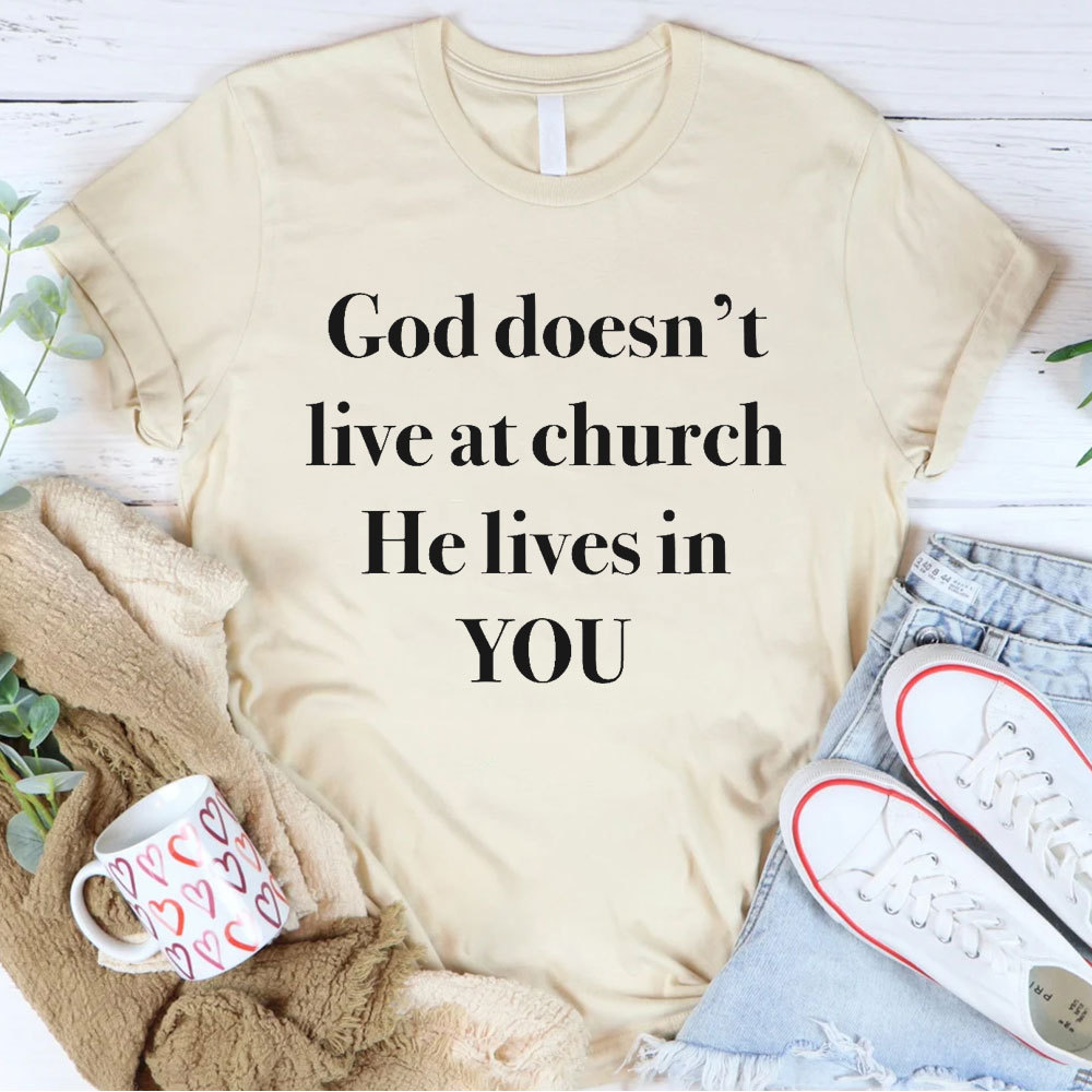 God Does Not Live At Church He Lives In You Christian T-Shirt