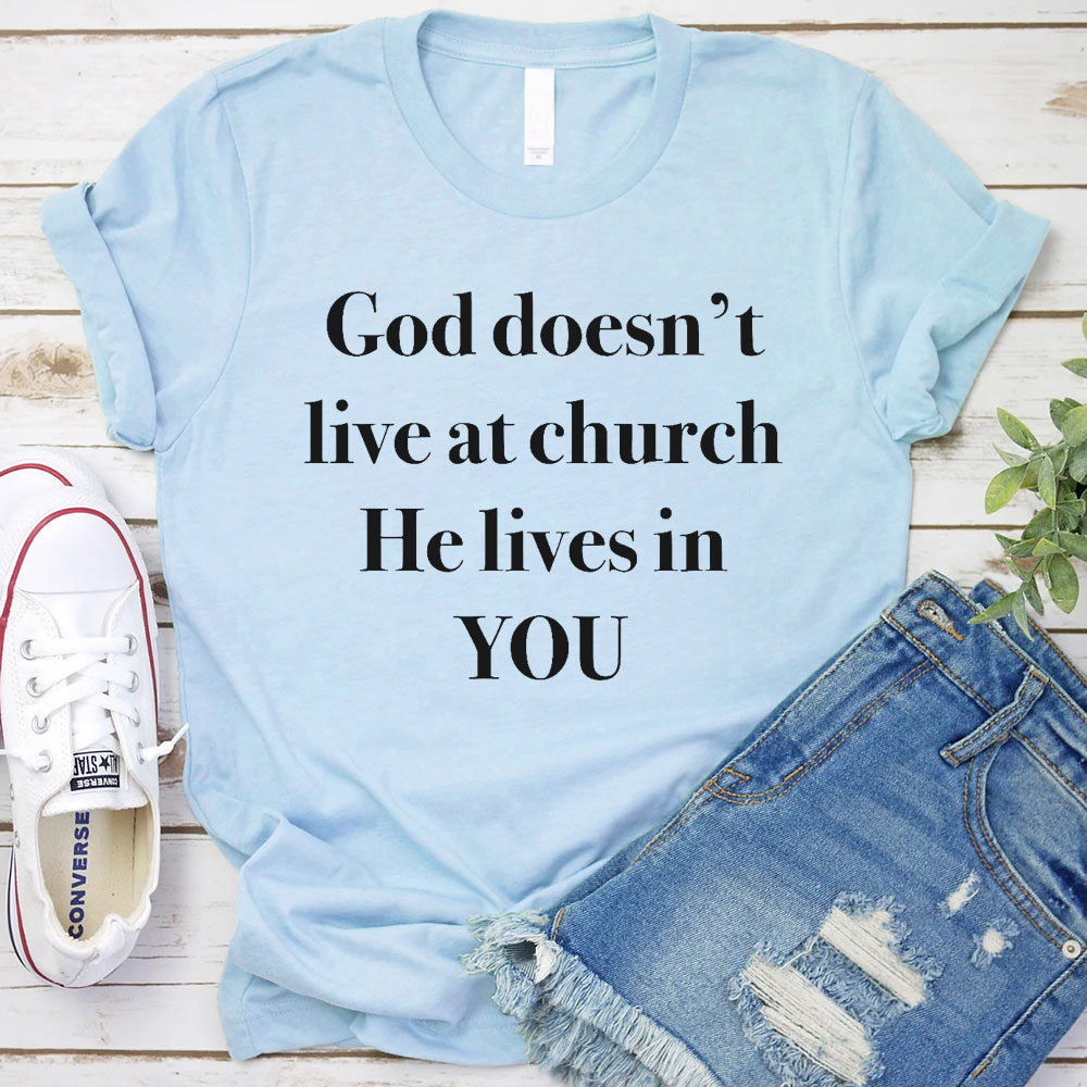 God Does Not Live At Church He Lives In You Christian T-Shirt